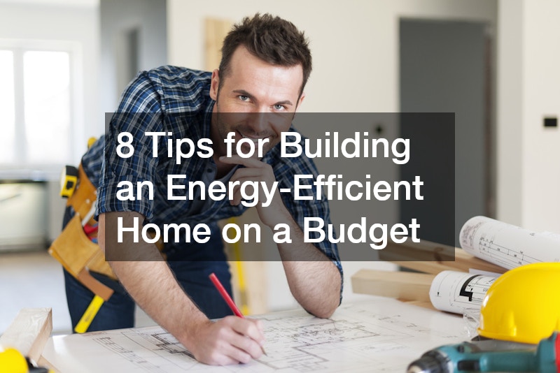 8 Tips for Building an Energy-Efficient Home on a Budget